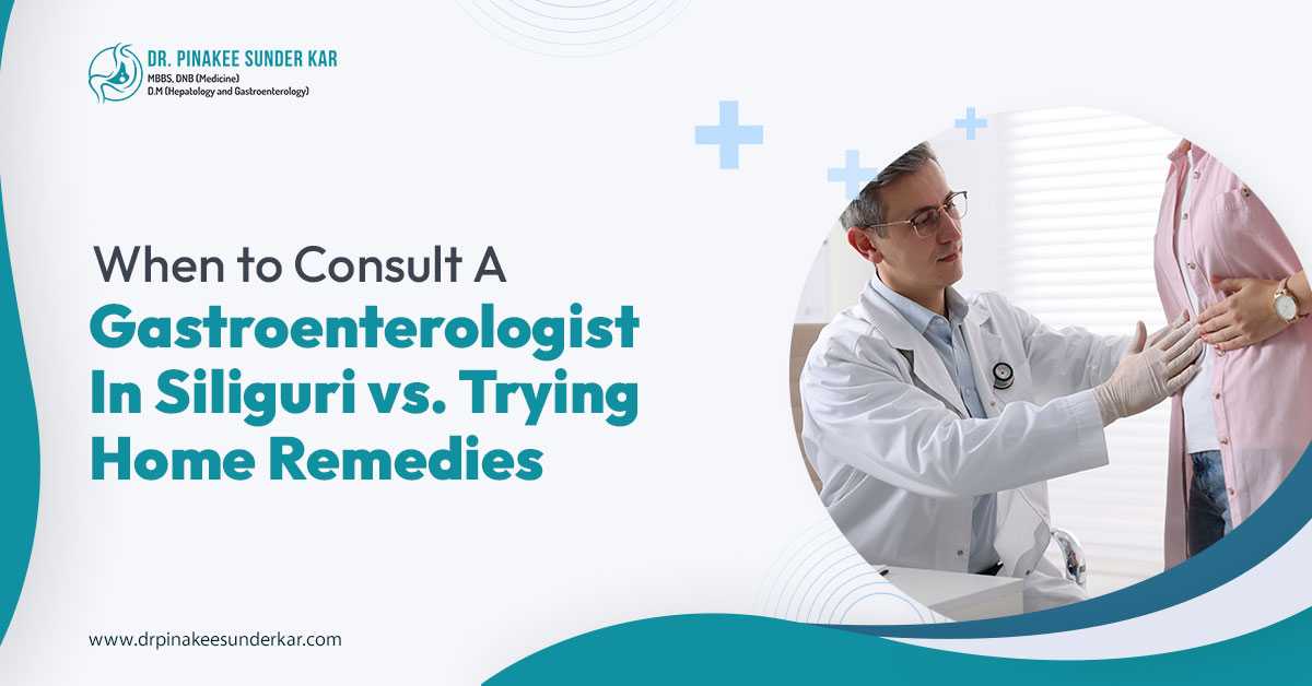 When to Consult a Gastroenterologist in Siliguri vs. Trying Home Remedies