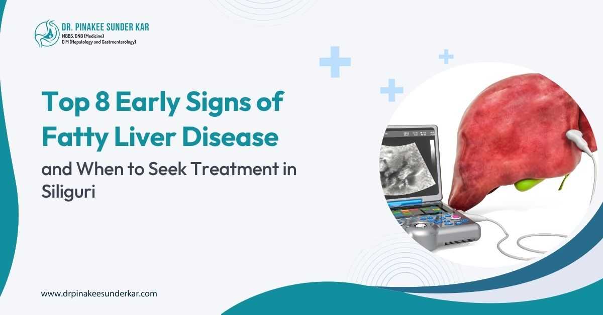 Top 8 Early Signs of Fatty Liver Disease and When to Seek Treatment in Siliguri