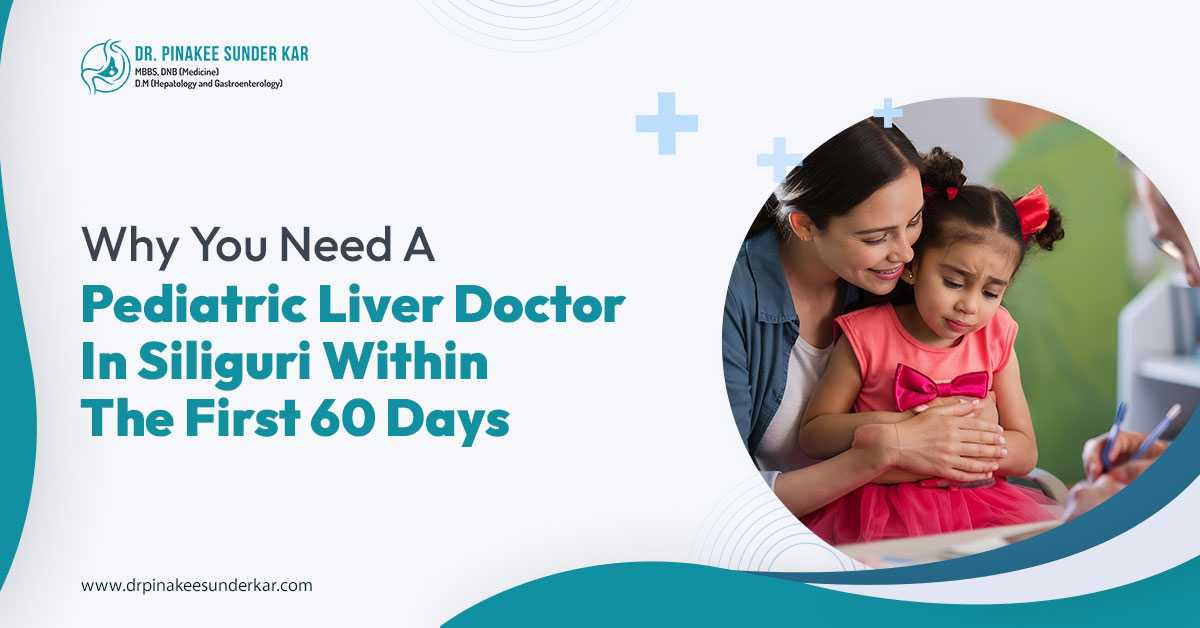 Why You Need a Pediatric Liver Doctor in Siliguri Within the First 60 Days