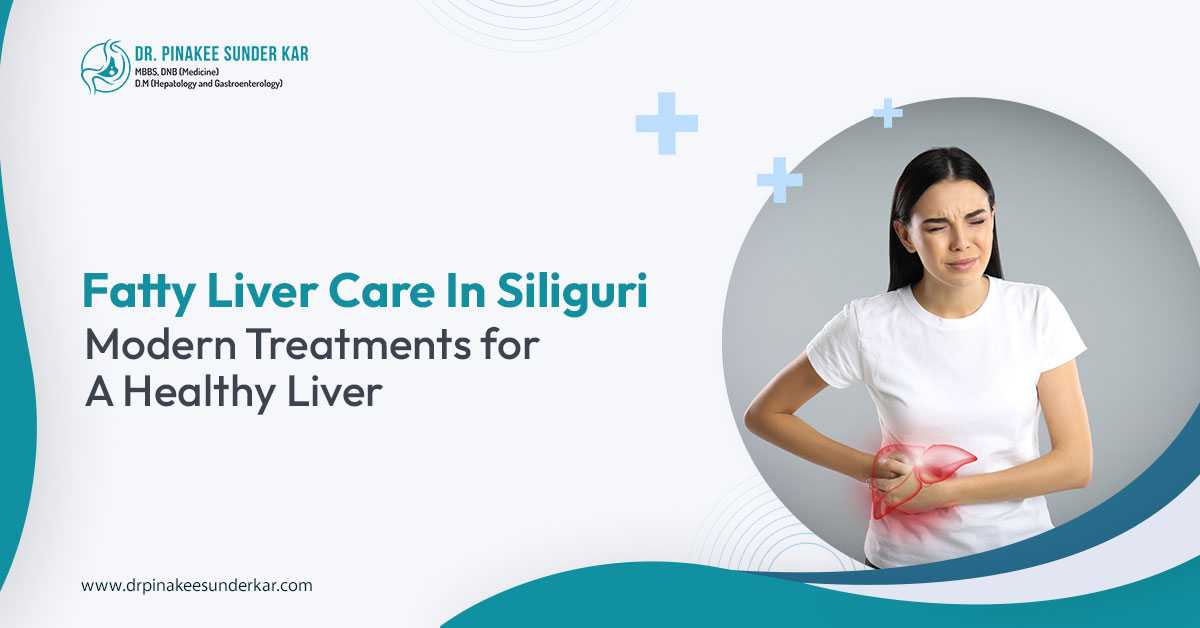 Fatty Liver Care in Siliguri: Modern Treatments for a Healthy Liver